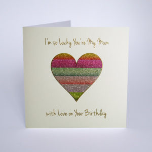 I'm So lucky You are my Mum. With Love on Your Birthday